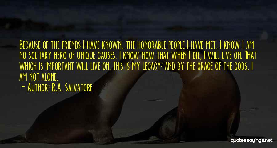 R.A. Salvatore Quotes: Because Of The Friends I Have Known, The Honorable People I Have Met, I Know I Am No Solitary Hero