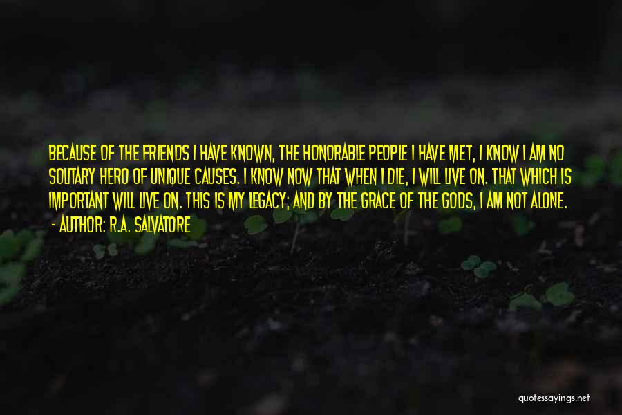 R.A. Salvatore Quotes: Because Of The Friends I Have Known, The Honorable People I Have Met, I Know I Am No Solitary Hero