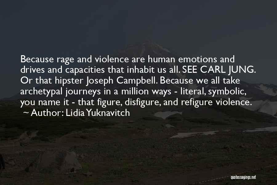 Lidia Yuknavitch Quotes: Because Rage And Violence Are Human Emotions And Drives And Capacities That Inhabit Us All. See Carl Jung. Or That