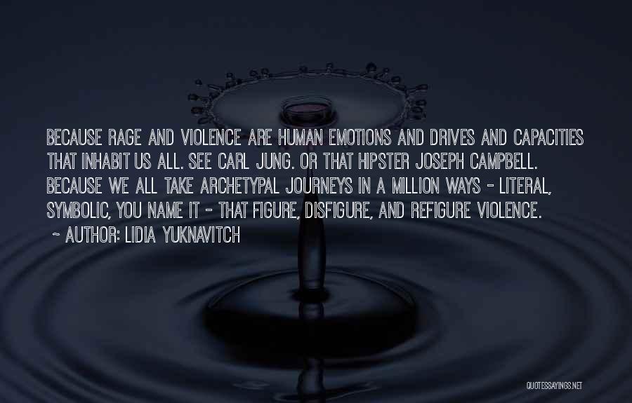 Lidia Yuknavitch Quotes: Because Rage And Violence Are Human Emotions And Drives And Capacities That Inhabit Us All. See Carl Jung. Or That