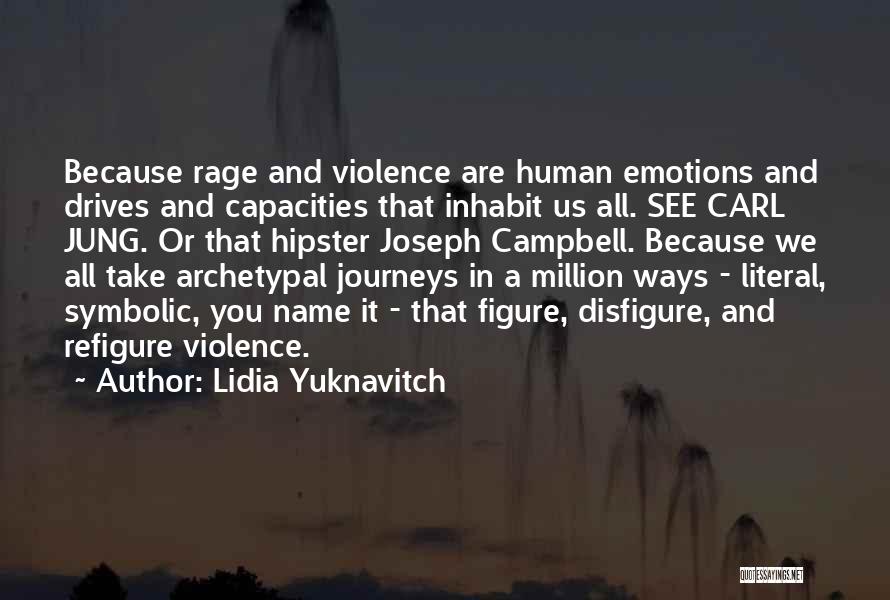 Lidia Yuknavitch Quotes: Because Rage And Violence Are Human Emotions And Drives And Capacities That Inhabit Us All. See Carl Jung. Or That