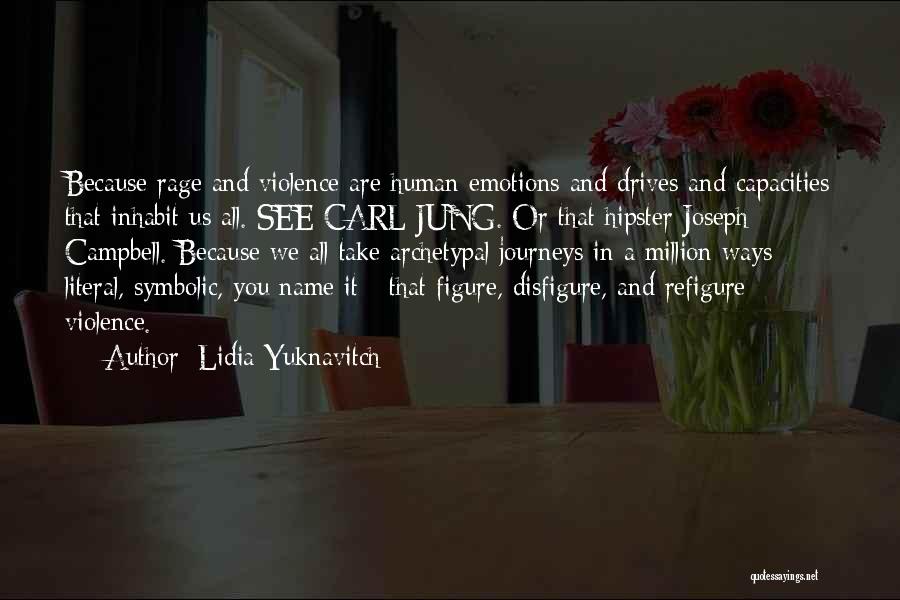 Lidia Yuknavitch Quotes: Because Rage And Violence Are Human Emotions And Drives And Capacities That Inhabit Us All. See Carl Jung. Or That