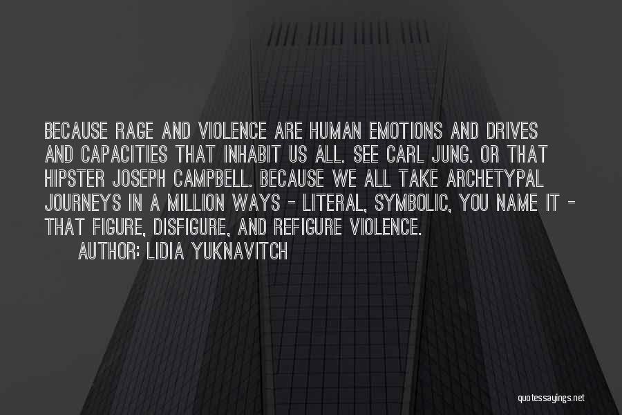 Lidia Yuknavitch Quotes: Because Rage And Violence Are Human Emotions And Drives And Capacities That Inhabit Us All. See Carl Jung. Or That