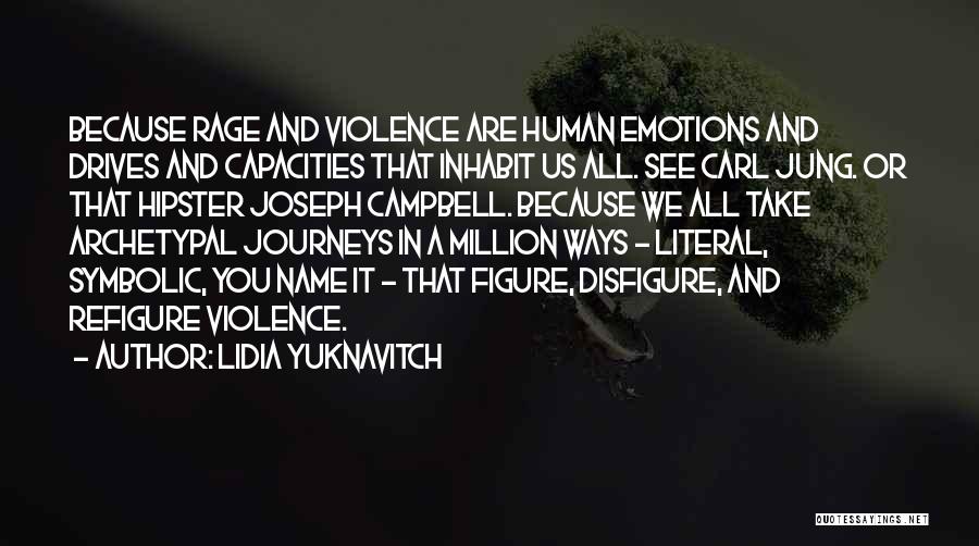 Lidia Yuknavitch Quotes: Because Rage And Violence Are Human Emotions And Drives And Capacities That Inhabit Us All. See Carl Jung. Or That