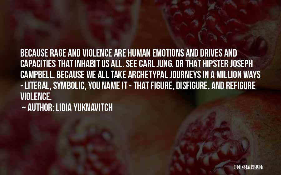 Lidia Yuknavitch Quotes: Because Rage And Violence Are Human Emotions And Drives And Capacities That Inhabit Us All. See Carl Jung. Or That