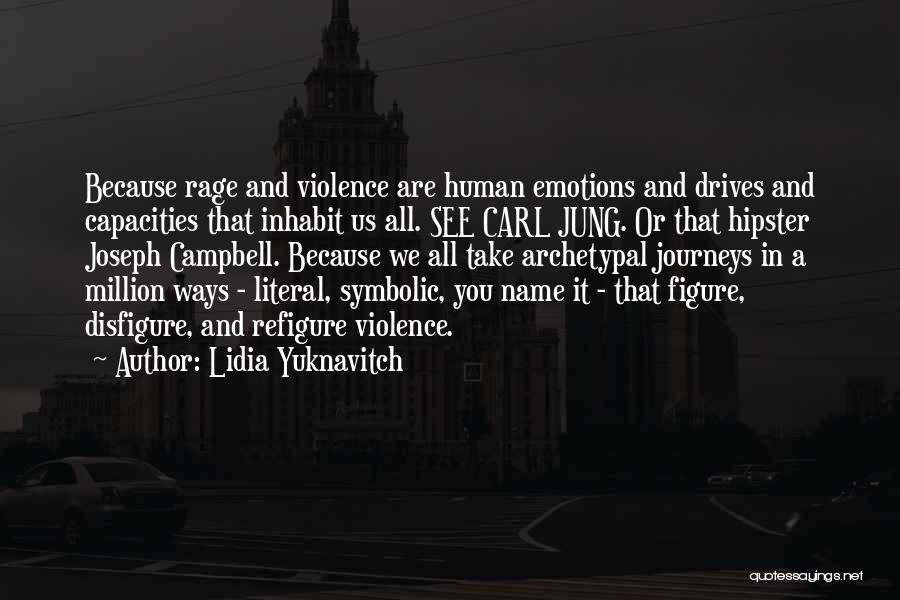 Lidia Yuknavitch Quotes: Because Rage And Violence Are Human Emotions And Drives And Capacities That Inhabit Us All. See Carl Jung. Or That