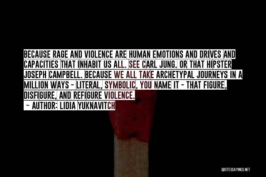 Lidia Yuknavitch Quotes: Because Rage And Violence Are Human Emotions And Drives And Capacities That Inhabit Us All. See Carl Jung. Or That