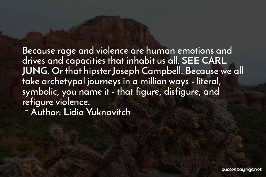 Lidia Yuknavitch Quotes: Because Rage And Violence Are Human Emotions And Drives And Capacities That Inhabit Us All. See Carl Jung. Or That