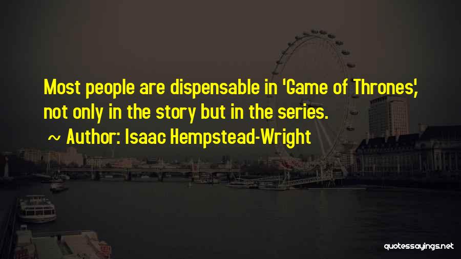 Isaac Hempstead-Wright Quotes: Most People Are Dispensable In 'game Of Thrones,' Not Only In The Story But In The Series.
