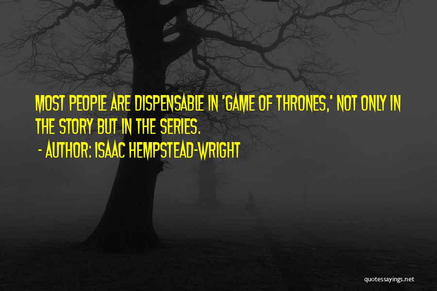 Isaac Hempstead-Wright Quotes: Most People Are Dispensable In 'game Of Thrones,' Not Only In The Story But In The Series.