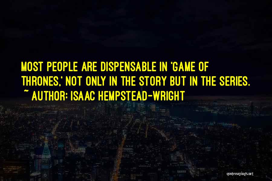 Isaac Hempstead-Wright Quotes: Most People Are Dispensable In 'game Of Thrones,' Not Only In The Story But In The Series.