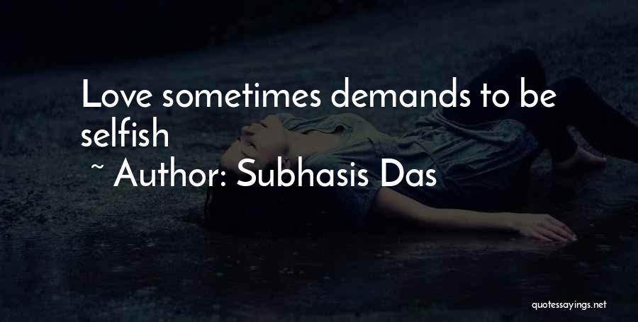 Subhasis Das Quotes: Love Sometimes Demands To Be Selfish