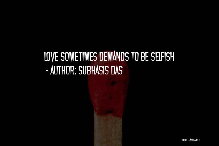 Subhasis Das Quotes: Love Sometimes Demands To Be Selfish