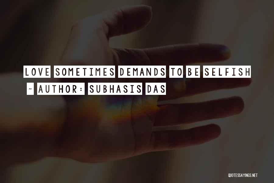 Subhasis Das Quotes: Love Sometimes Demands To Be Selfish