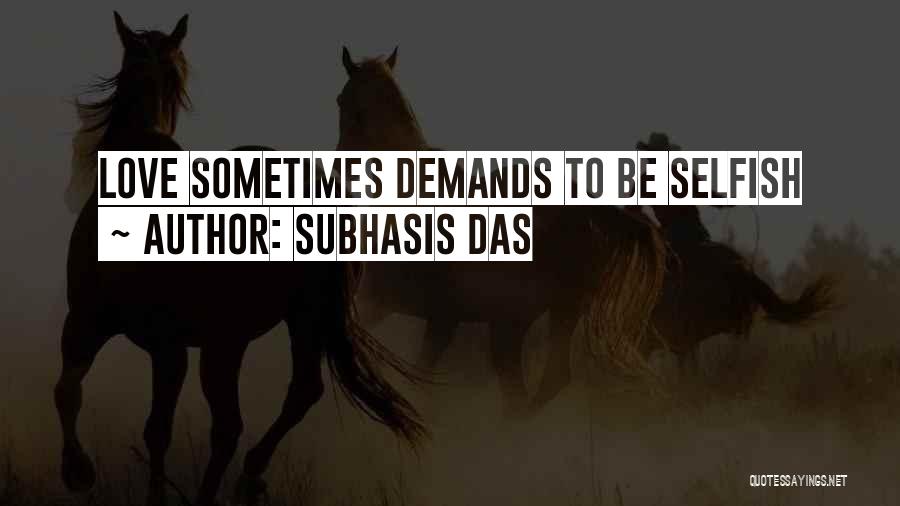 Subhasis Das Quotes: Love Sometimes Demands To Be Selfish