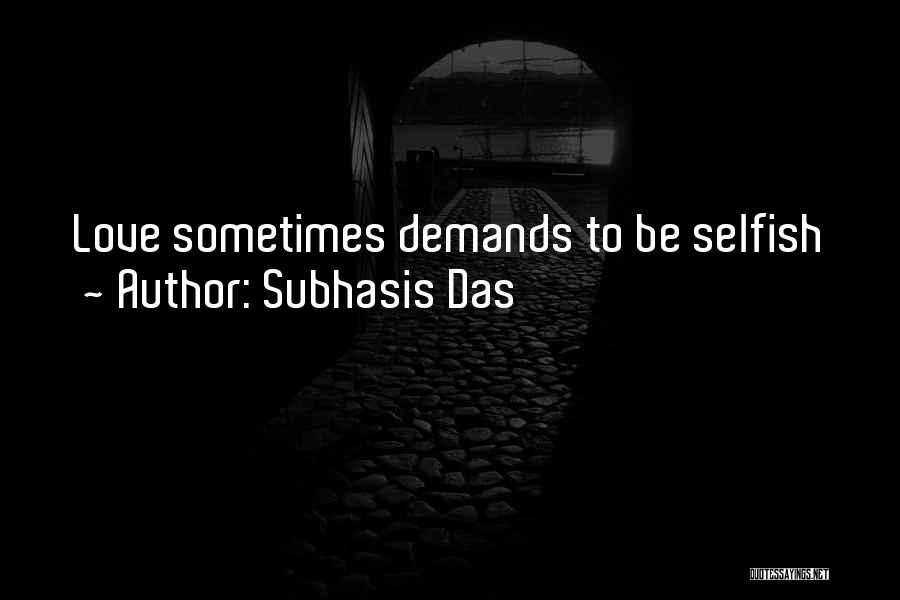 Subhasis Das Quotes: Love Sometimes Demands To Be Selfish