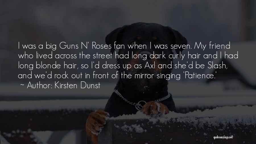 Kirsten Dunst Quotes: I Was A Big Guns N' Roses Fan When I Was Seven. My Friend Who Lived Across The Street Had