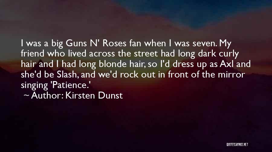 Kirsten Dunst Quotes: I Was A Big Guns N' Roses Fan When I Was Seven. My Friend Who Lived Across The Street Had