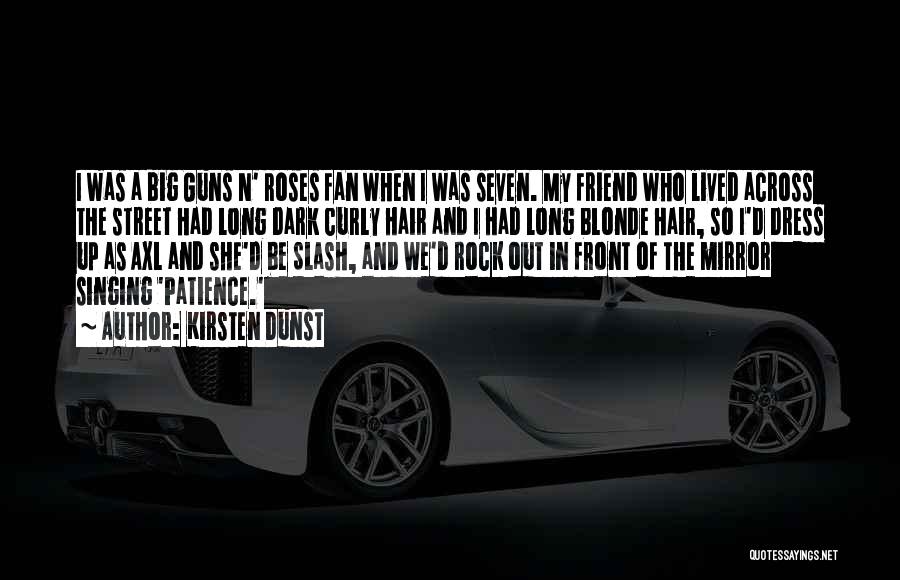 Kirsten Dunst Quotes: I Was A Big Guns N' Roses Fan When I Was Seven. My Friend Who Lived Across The Street Had