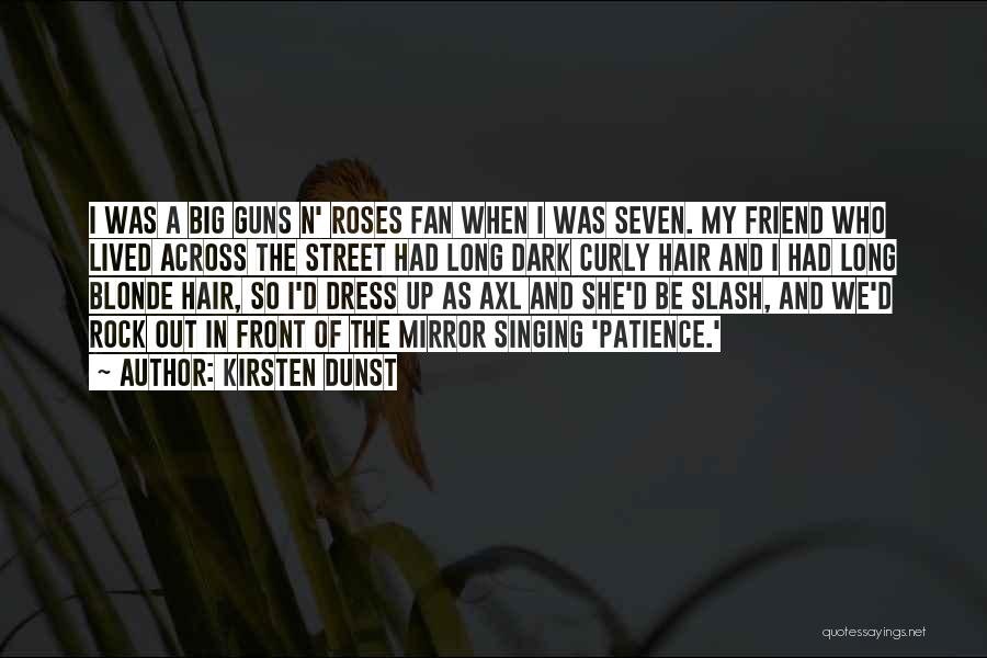 Kirsten Dunst Quotes: I Was A Big Guns N' Roses Fan When I Was Seven. My Friend Who Lived Across The Street Had