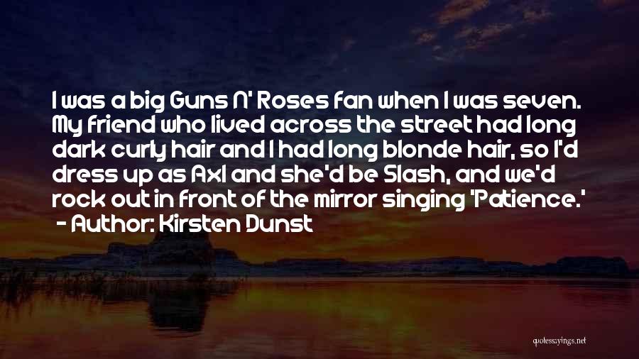 Kirsten Dunst Quotes: I Was A Big Guns N' Roses Fan When I Was Seven. My Friend Who Lived Across The Street Had