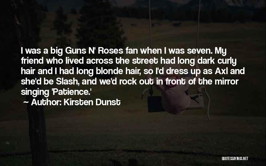 Kirsten Dunst Quotes: I Was A Big Guns N' Roses Fan When I Was Seven. My Friend Who Lived Across The Street Had