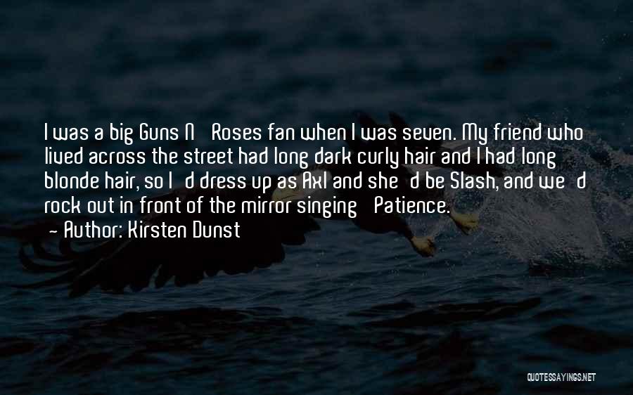 Kirsten Dunst Quotes: I Was A Big Guns N' Roses Fan When I Was Seven. My Friend Who Lived Across The Street Had