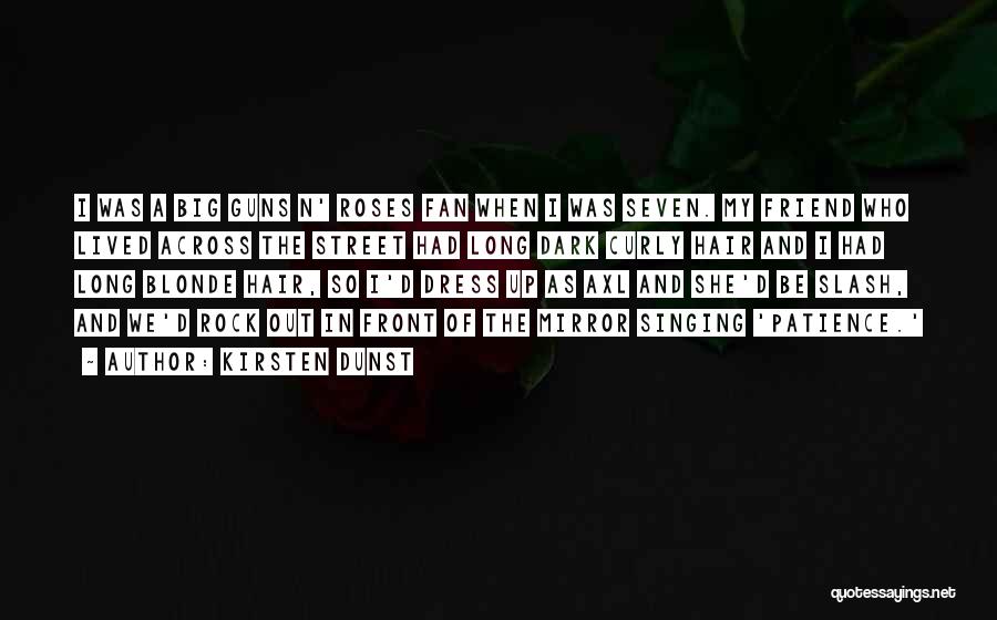 Kirsten Dunst Quotes: I Was A Big Guns N' Roses Fan When I Was Seven. My Friend Who Lived Across The Street Had