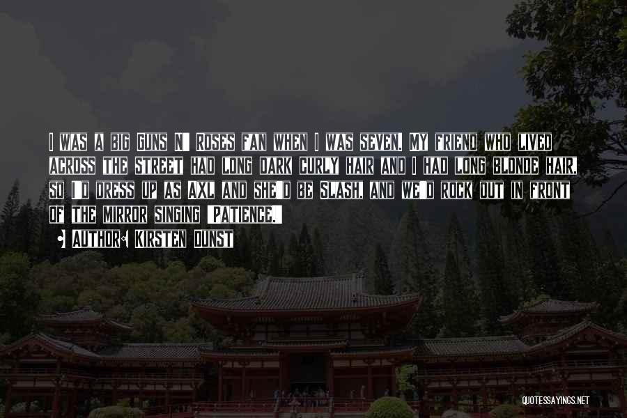 Kirsten Dunst Quotes: I Was A Big Guns N' Roses Fan When I Was Seven. My Friend Who Lived Across The Street Had