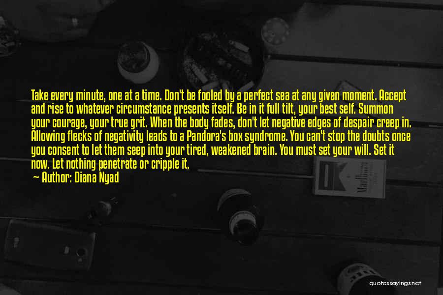 Diana Nyad Quotes: Take Every Minute, One At A Time. Don't Be Fooled By A Perfect Sea At Any Given Moment. Accept And