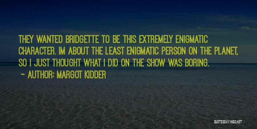 Margot Kidder Quotes: They Wanted Bridgette To Be This Extremely Enigmatic Character. Im About The Least Enigmatic Person On The Planet, So I