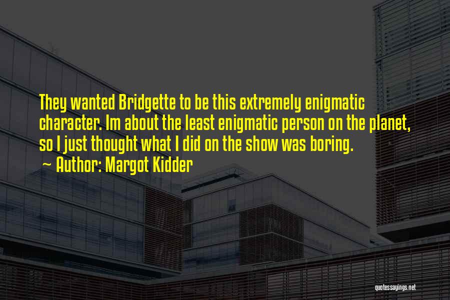 Margot Kidder Quotes: They Wanted Bridgette To Be This Extremely Enigmatic Character. Im About The Least Enigmatic Person On The Planet, So I