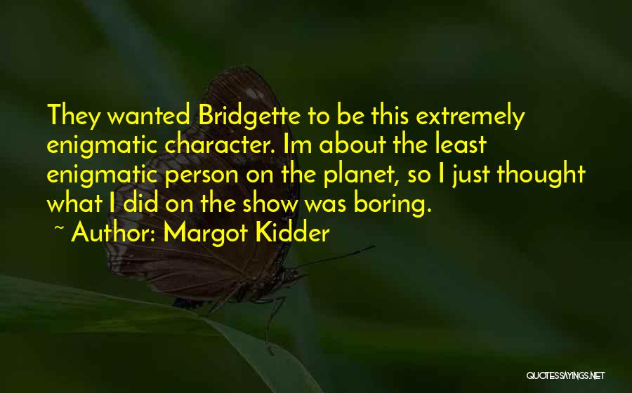 Margot Kidder Quotes: They Wanted Bridgette To Be This Extremely Enigmatic Character. Im About The Least Enigmatic Person On The Planet, So I