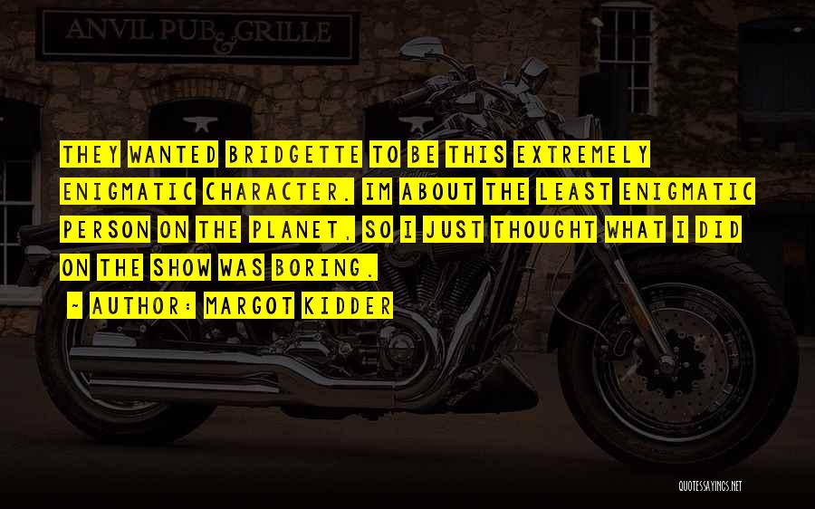 Margot Kidder Quotes: They Wanted Bridgette To Be This Extremely Enigmatic Character. Im About The Least Enigmatic Person On The Planet, So I