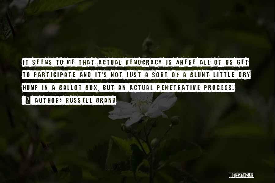 Russell Brand Quotes: It Seems To Me That Actual Democracy Is Where All Of Us Get To Participate And It's Not Just A