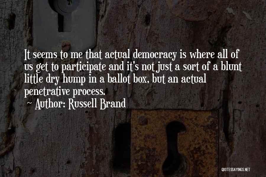 Russell Brand Quotes: It Seems To Me That Actual Democracy Is Where All Of Us Get To Participate And It's Not Just A