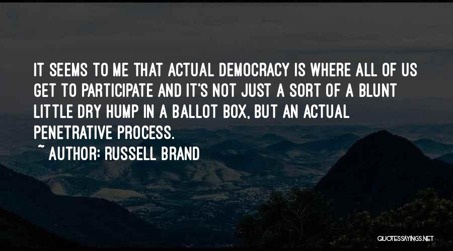 Russell Brand Quotes: It Seems To Me That Actual Democracy Is Where All Of Us Get To Participate And It's Not Just A