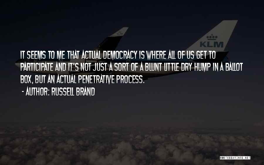 Russell Brand Quotes: It Seems To Me That Actual Democracy Is Where All Of Us Get To Participate And It's Not Just A