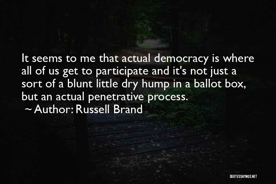 Russell Brand Quotes: It Seems To Me That Actual Democracy Is Where All Of Us Get To Participate And It's Not Just A