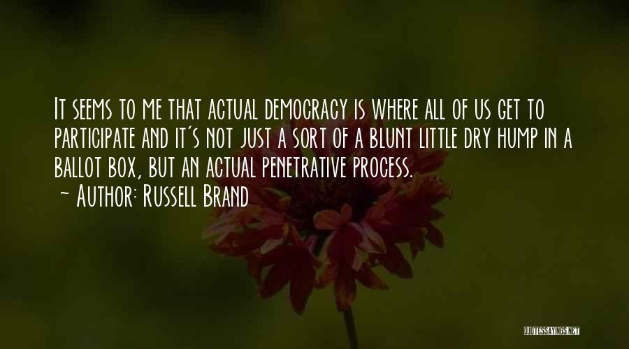 Russell Brand Quotes: It Seems To Me That Actual Democracy Is Where All Of Us Get To Participate And It's Not Just A