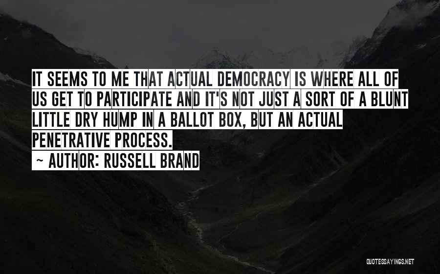 Russell Brand Quotes: It Seems To Me That Actual Democracy Is Where All Of Us Get To Participate And It's Not Just A