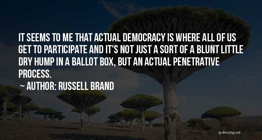 Russell Brand Quotes: It Seems To Me That Actual Democracy Is Where All Of Us Get To Participate And It's Not Just A