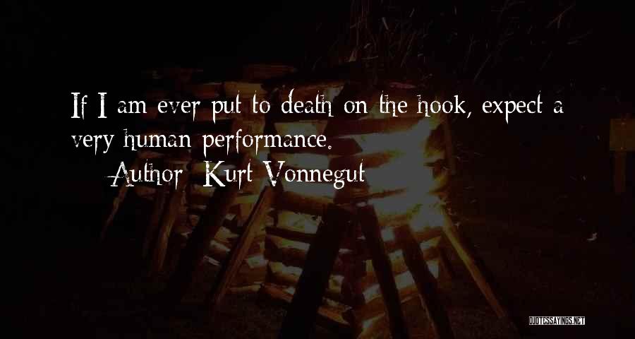 Kurt Vonnegut Quotes: If I Am Ever Put To Death On The Hook, Expect A Very Human Performance.