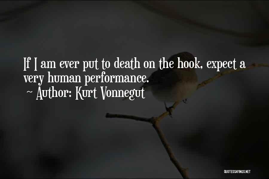 Kurt Vonnegut Quotes: If I Am Ever Put To Death On The Hook, Expect A Very Human Performance.