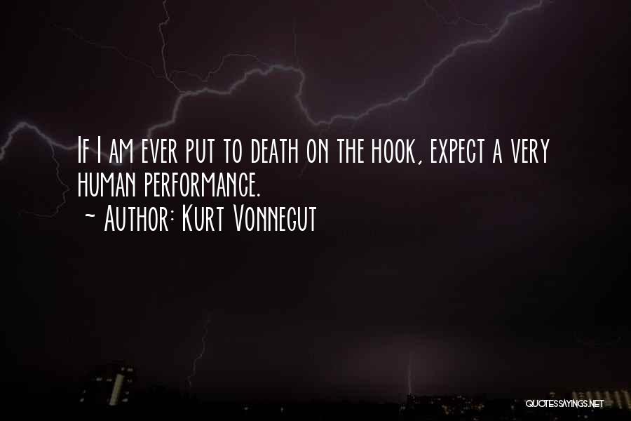 Kurt Vonnegut Quotes: If I Am Ever Put To Death On The Hook, Expect A Very Human Performance.