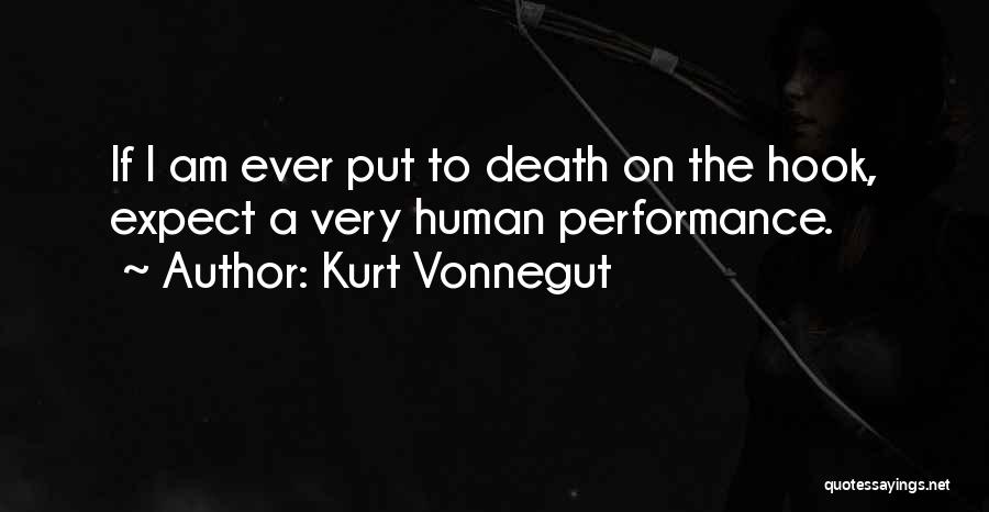 Kurt Vonnegut Quotes: If I Am Ever Put To Death On The Hook, Expect A Very Human Performance.