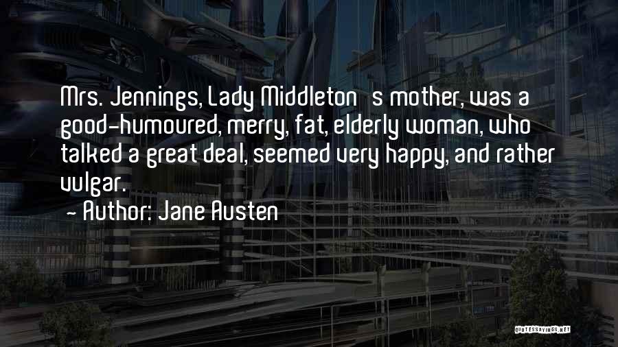 Jane Austen Quotes: Mrs. Jennings, Lady Middleton's Mother, Was A Good-humoured, Merry, Fat, Elderly Woman, Who Talked A Great Deal, Seemed Very Happy,