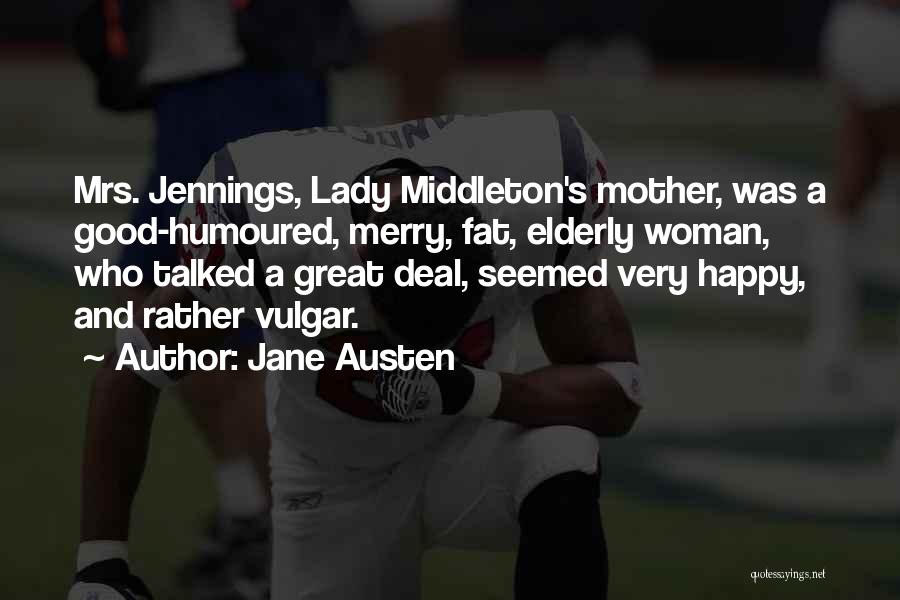 Jane Austen Quotes: Mrs. Jennings, Lady Middleton's Mother, Was A Good-humoured, Merry, Fat, Elderly Woman, Who Talked A Great Deal, Seemed Very Happy,