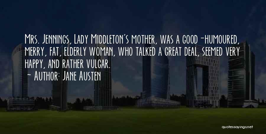 Jane Austen Quotes: Mrs. Jennings, Lady Middleton's Mother, Was A Good-humoured, Merry, Fat, Elderly Woman, Who Talked A Great Deal, Seemed Very Happy,