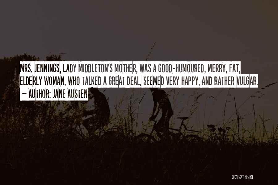 Jane Austen Quotes: Mrs. Jennings, Lady Middleton's Mother, Was A Good-humoured, Merry, Fat, Elderly Woman, Who Talked A Great Deal, Seemed Very Happy,